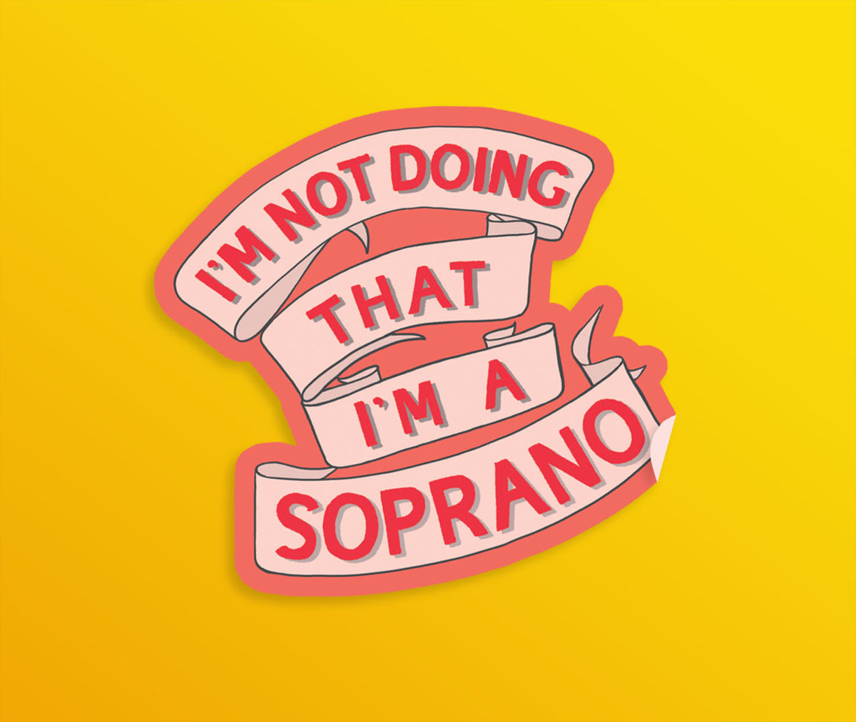 A die-cut sticker with a ribbon with hand drawn lettering on it in raspberry red and peach saying "I'm not doing that. I'm a soprano"