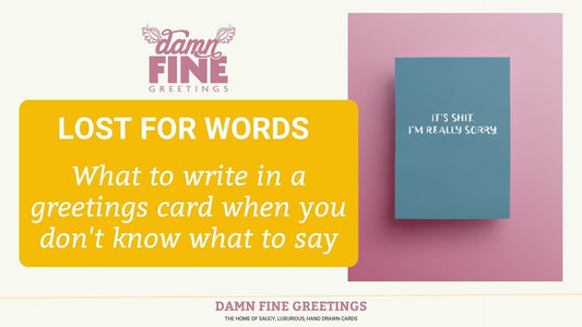 Lost for words. What to write in a greetings card when you don't know what to say. There is also a picture of a blue greetings card with white writing saying "It's shit. I'm really sorry."