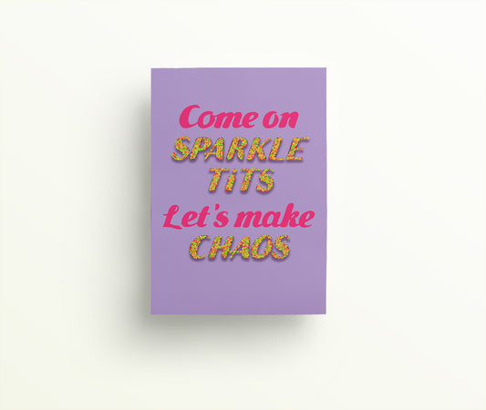 Come on sparkle tits lets make chaos sweary greetings card written in pink and multicoloured sparkled hand drawn lettering