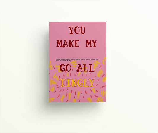 You make my blank go all tingly hand drawn lettering in red and yellow on a pink background with option to fill in the blank.